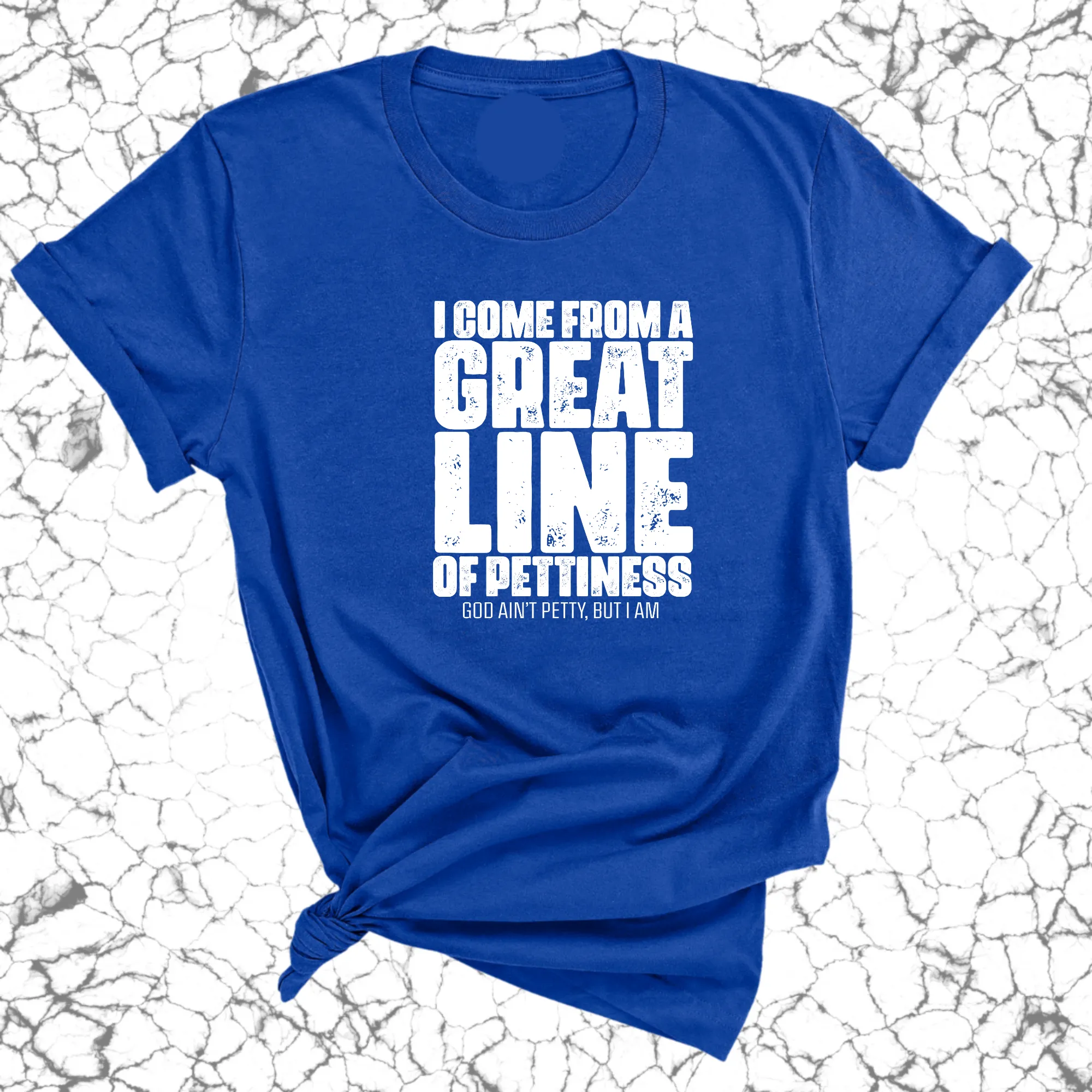 I come from a great line of Pettiness Unisex Tee