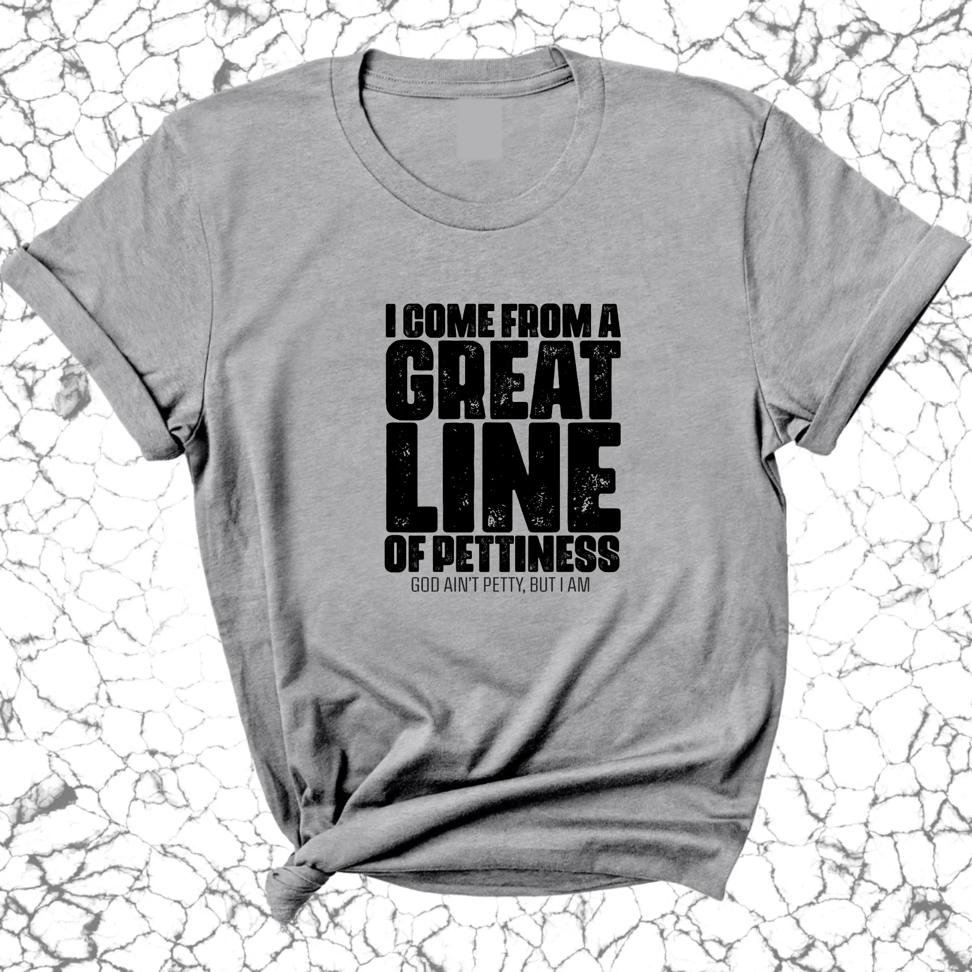 I come from a great line of Pettiness Unisex Tee