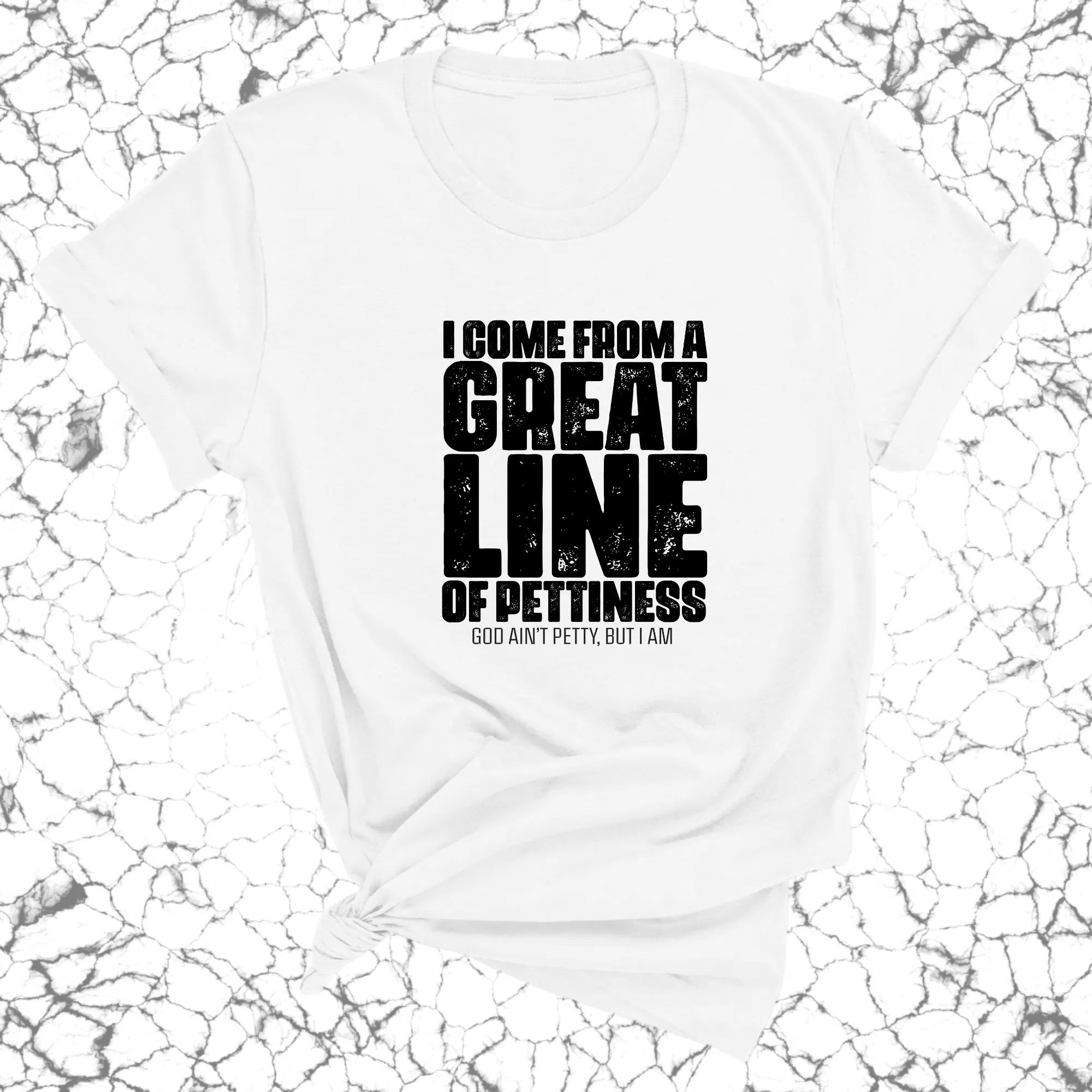 I come from a great line of Pettiness Unisex Tee