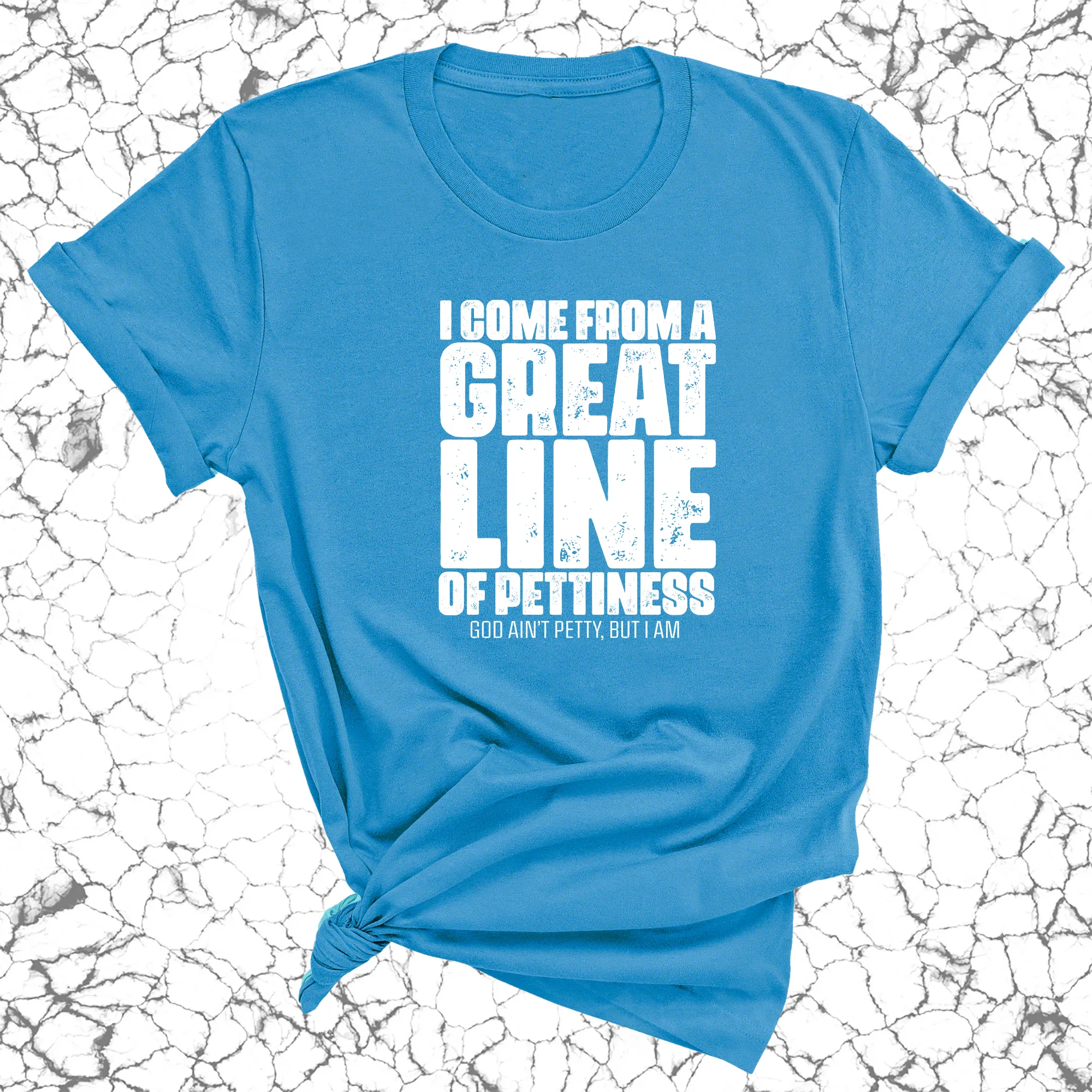 I come from a great line of Pettiness Unisex Tee