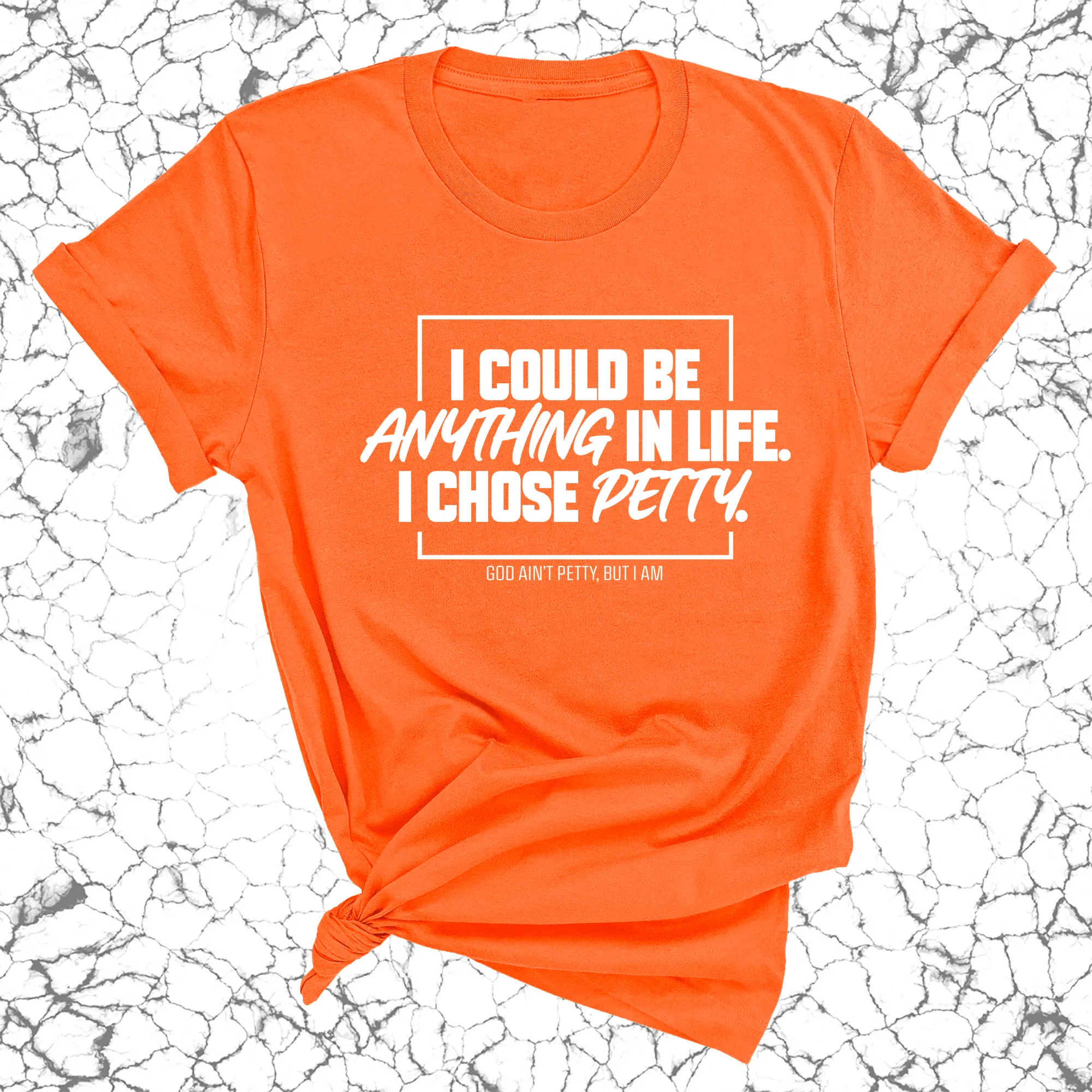 I could be anything in life. I chose petty Unisex Tee