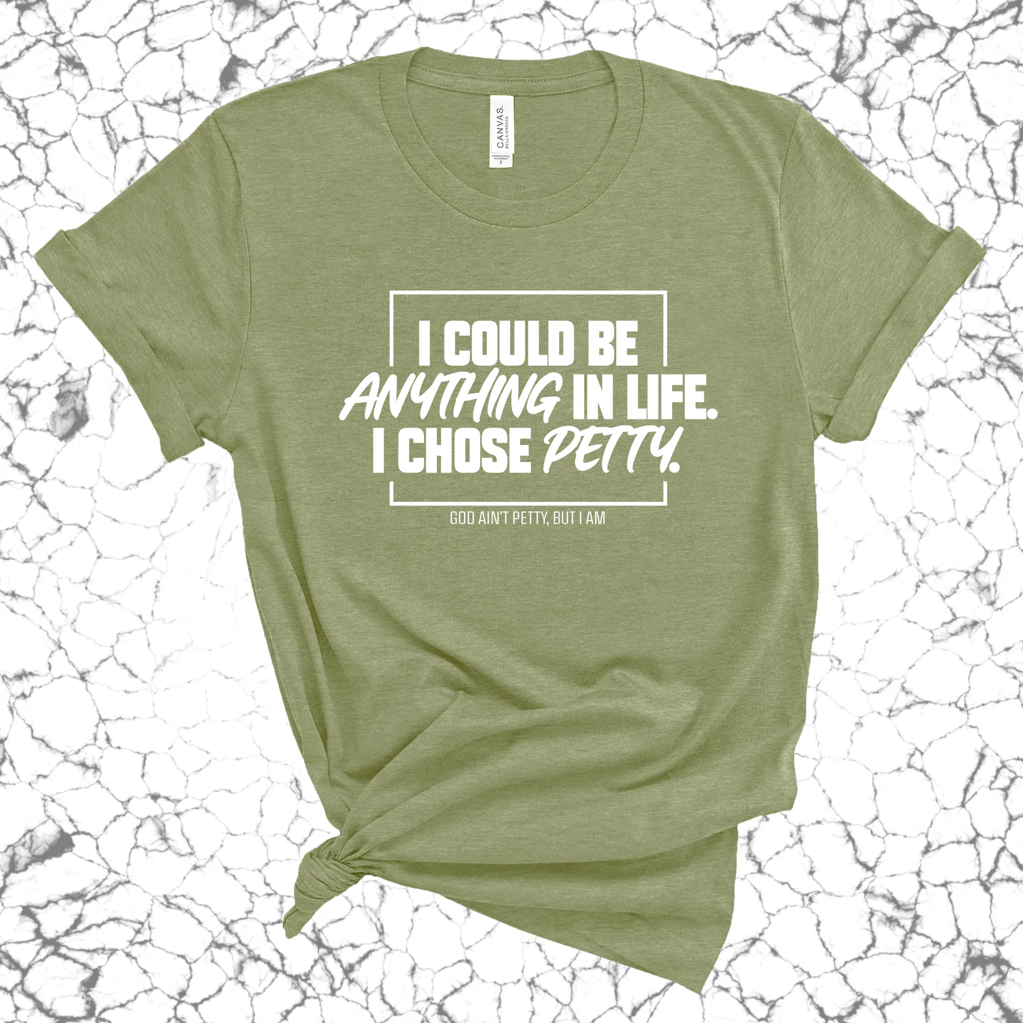 I could be anything in life. I chose petty Unisex Tee