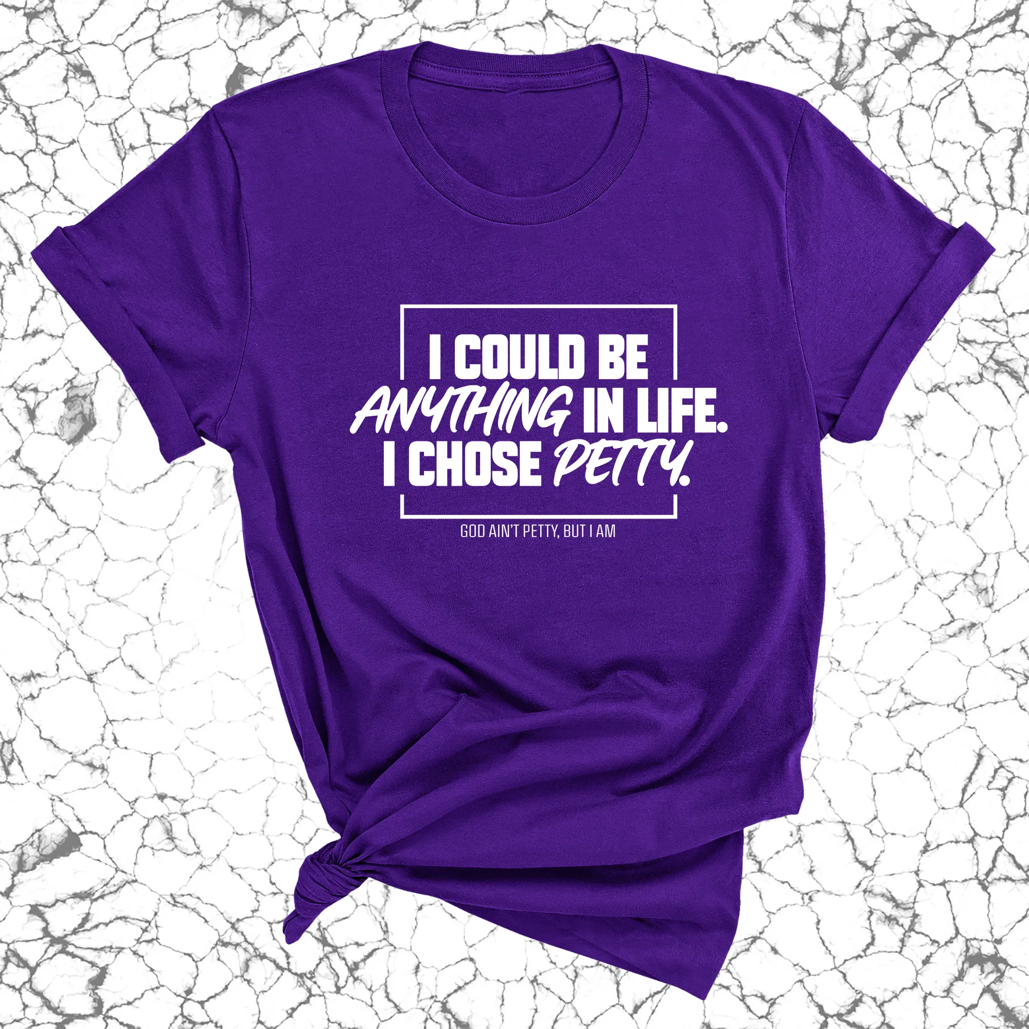 I could be anything in life. I chose petty Unisex Tee