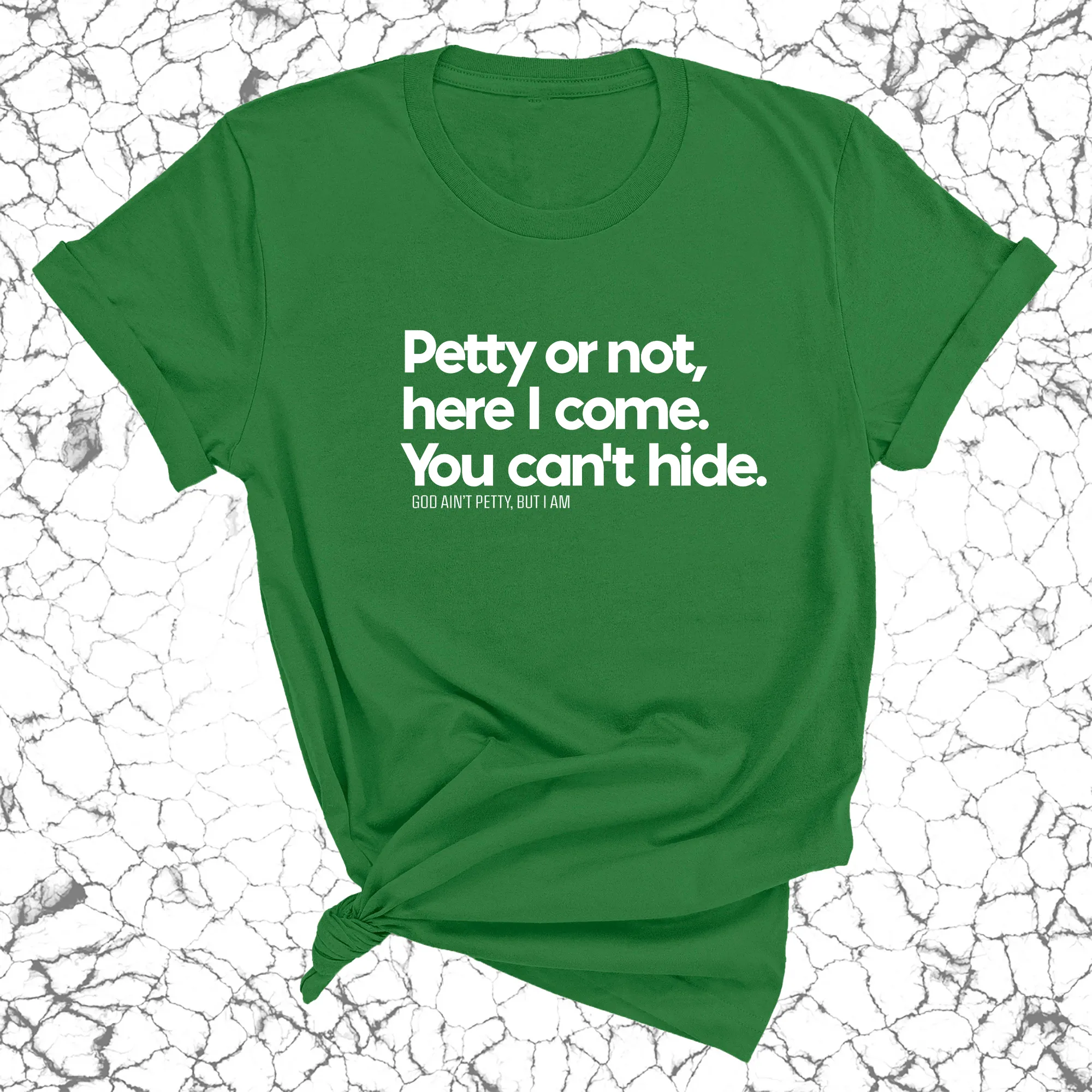 Petty or not here I come. You can't hide Unisex Tee