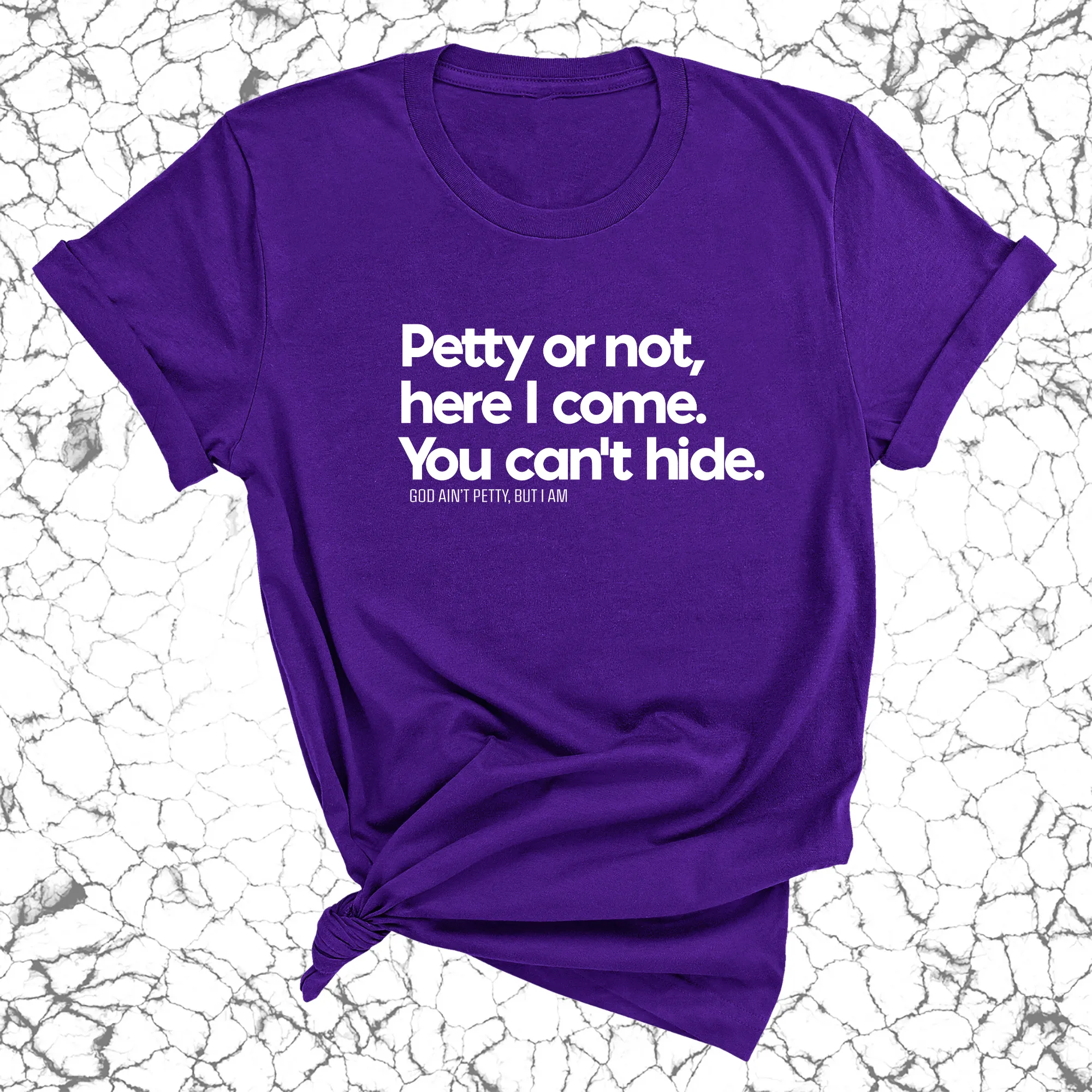 Petty or not here I come. You can't hide Unisex Tee