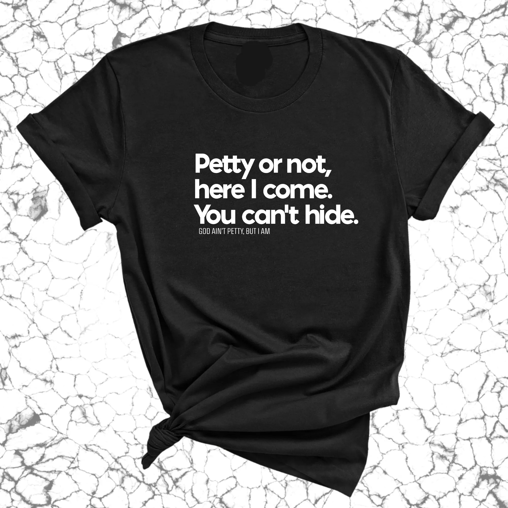 Petty or not here I come. You can't hide Unisex Tee