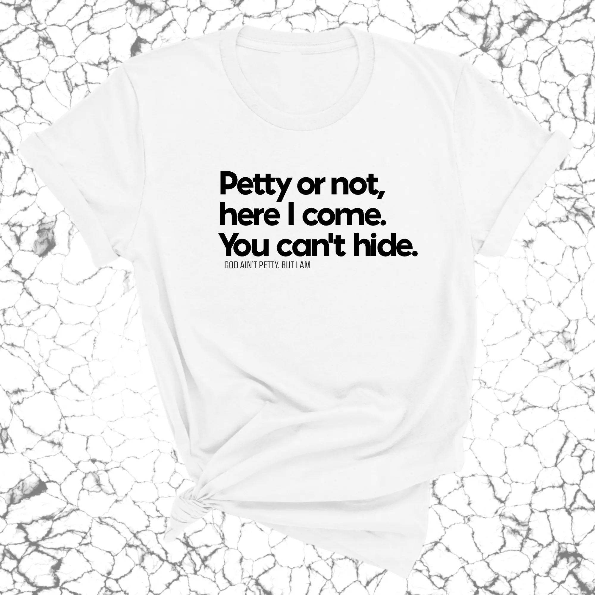 Petty or not here I come. You can't hide Unisex Tee