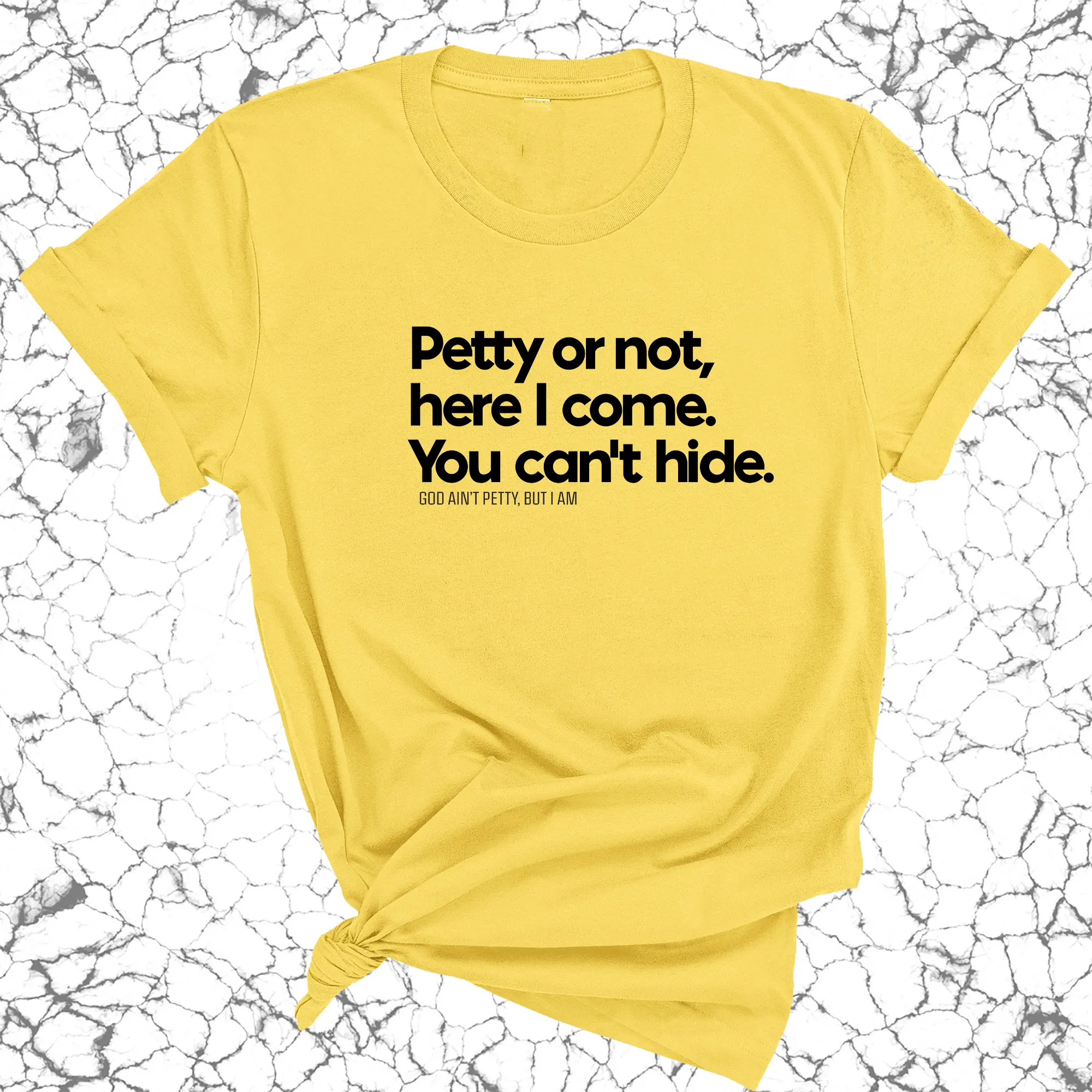 Petty or not here I come. You can't hide Unisex Tee