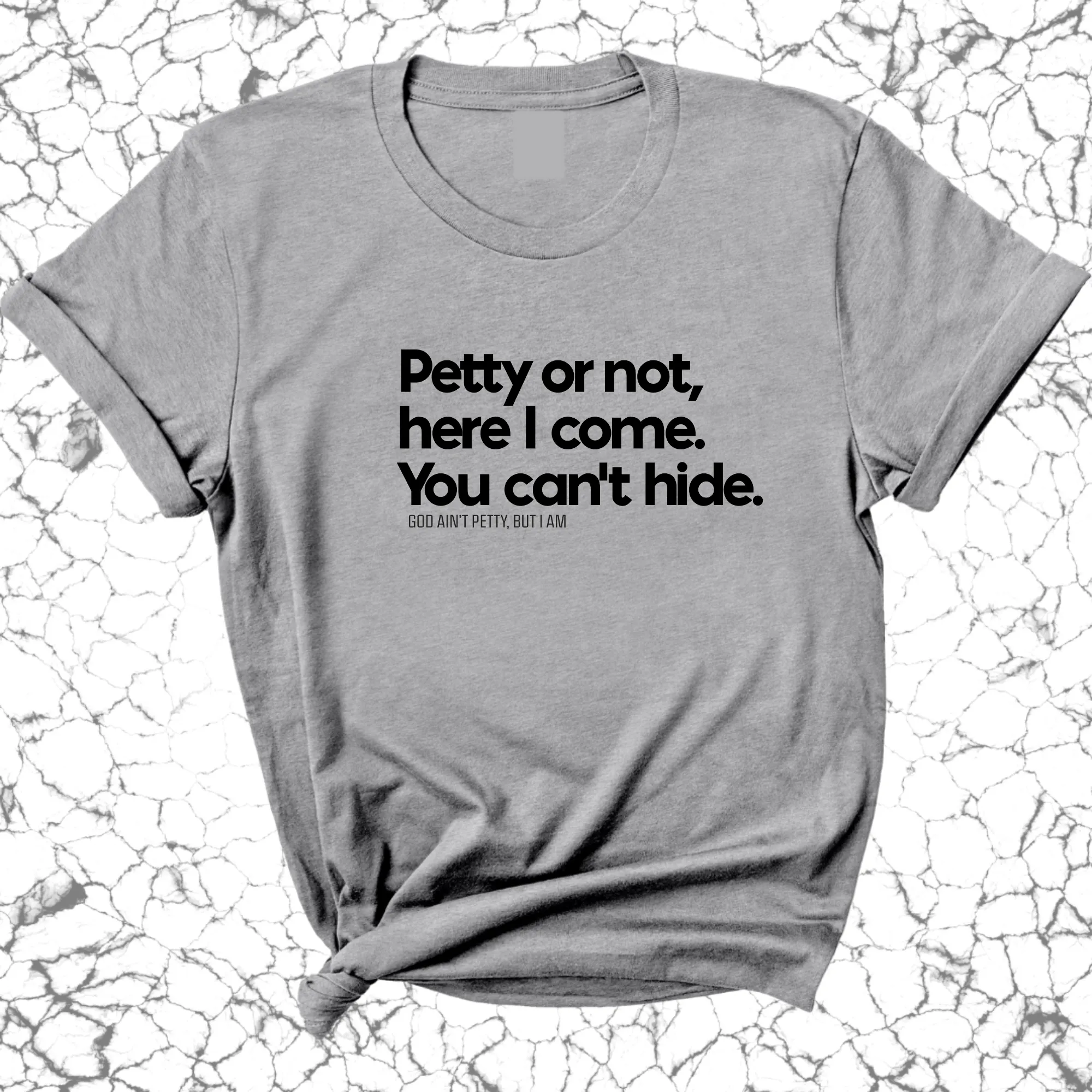 Petty or not here I come. You can't hide Unisex Tee
