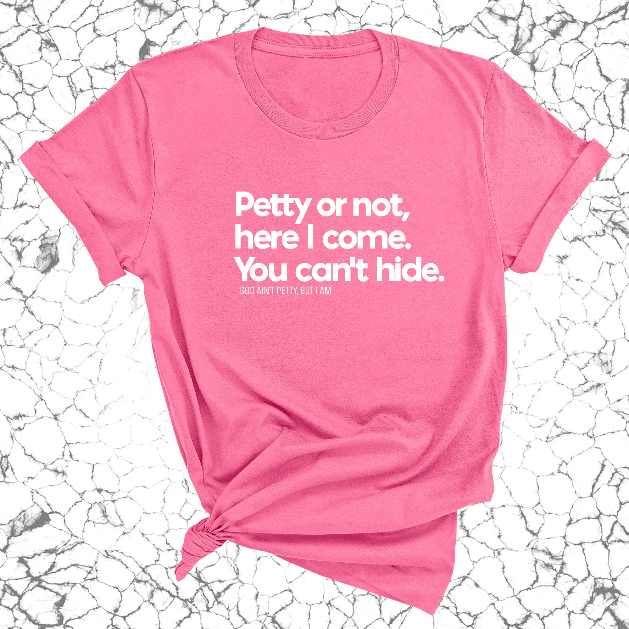 Petty or not here I come. You can't hide Unisex Tee