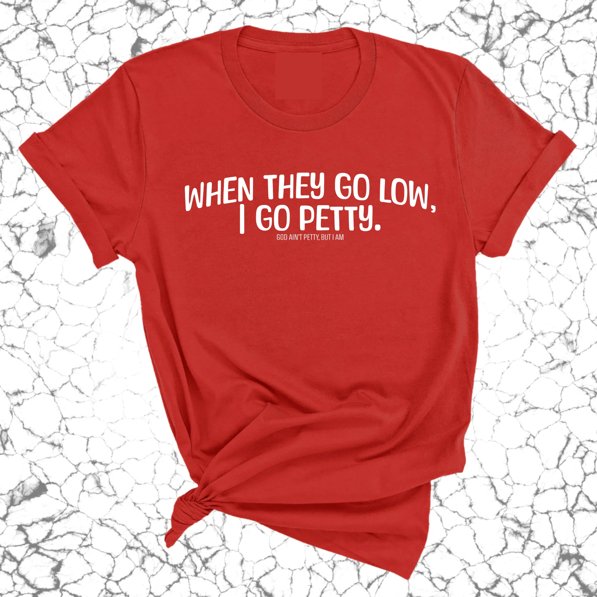 When they go low I go petty Unisex Tee