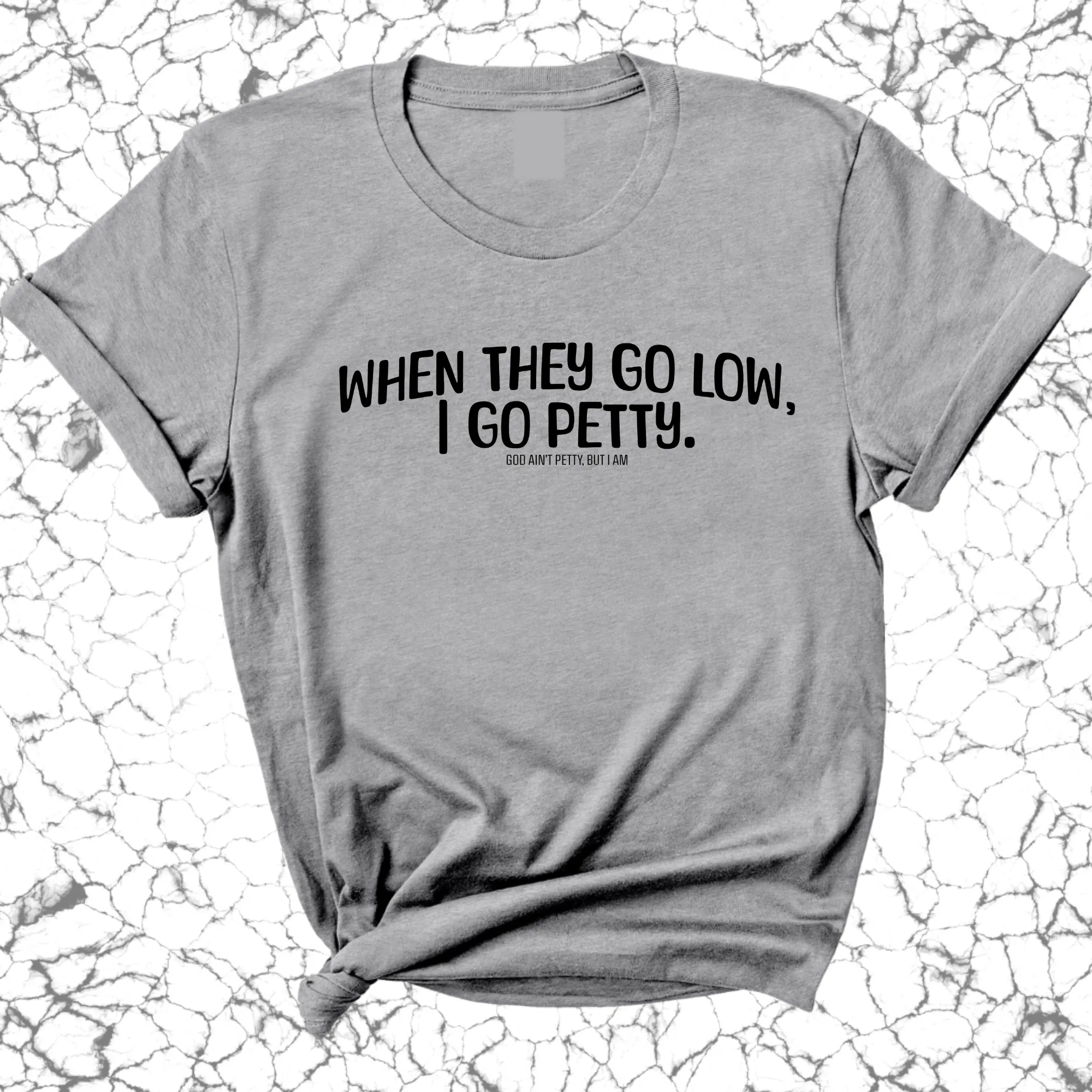 When they go low I go petty Unisex Tee