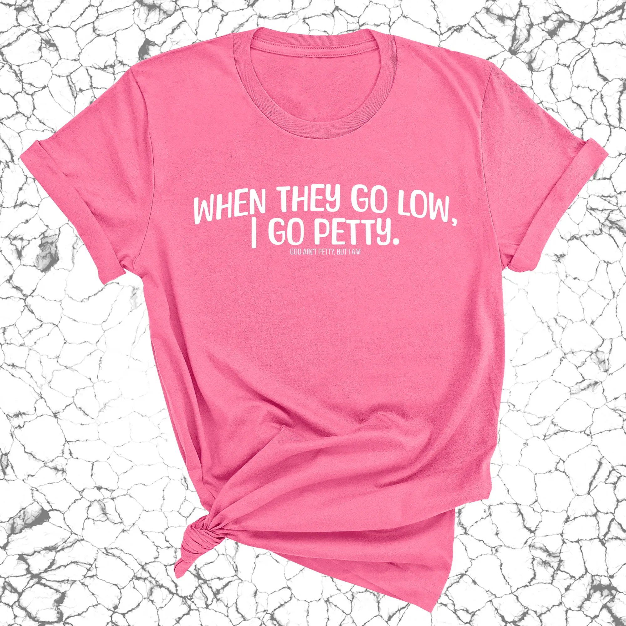 When they go low I go petty Unisex Tee