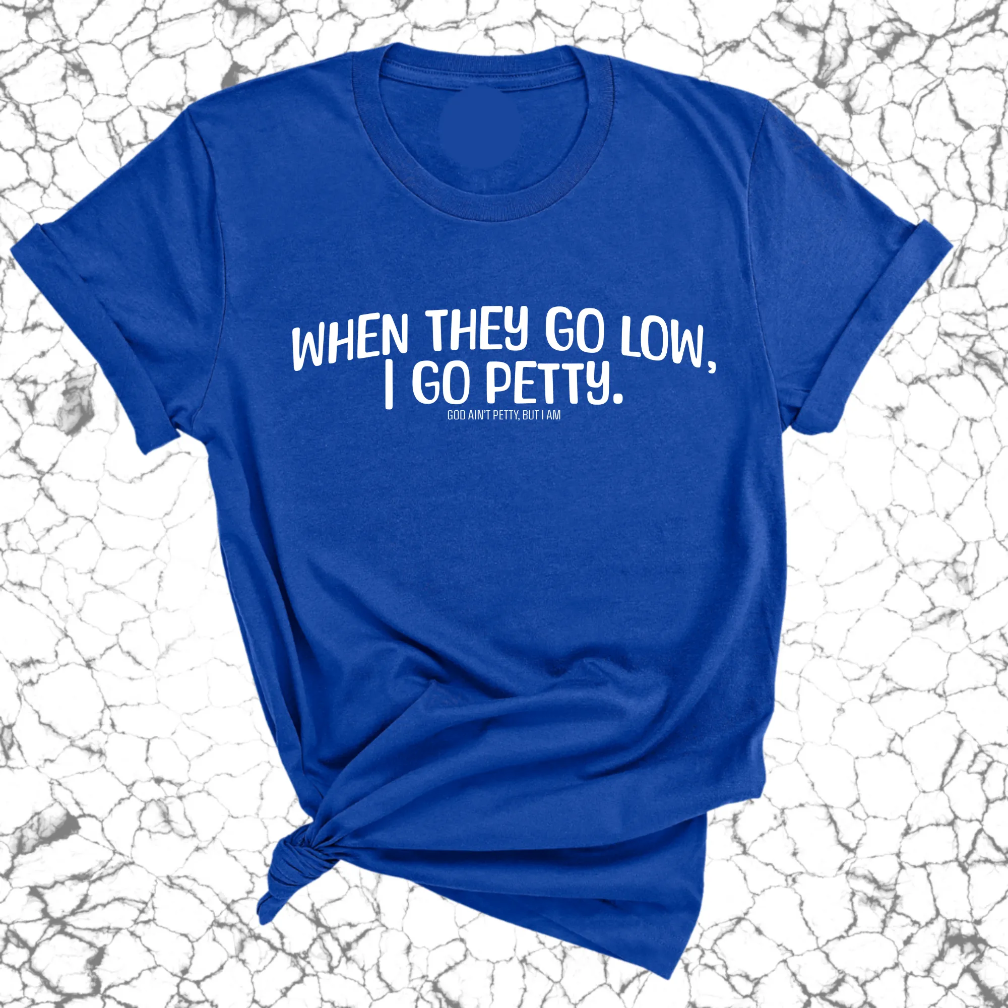 When they go low I go petty Unisex Tee