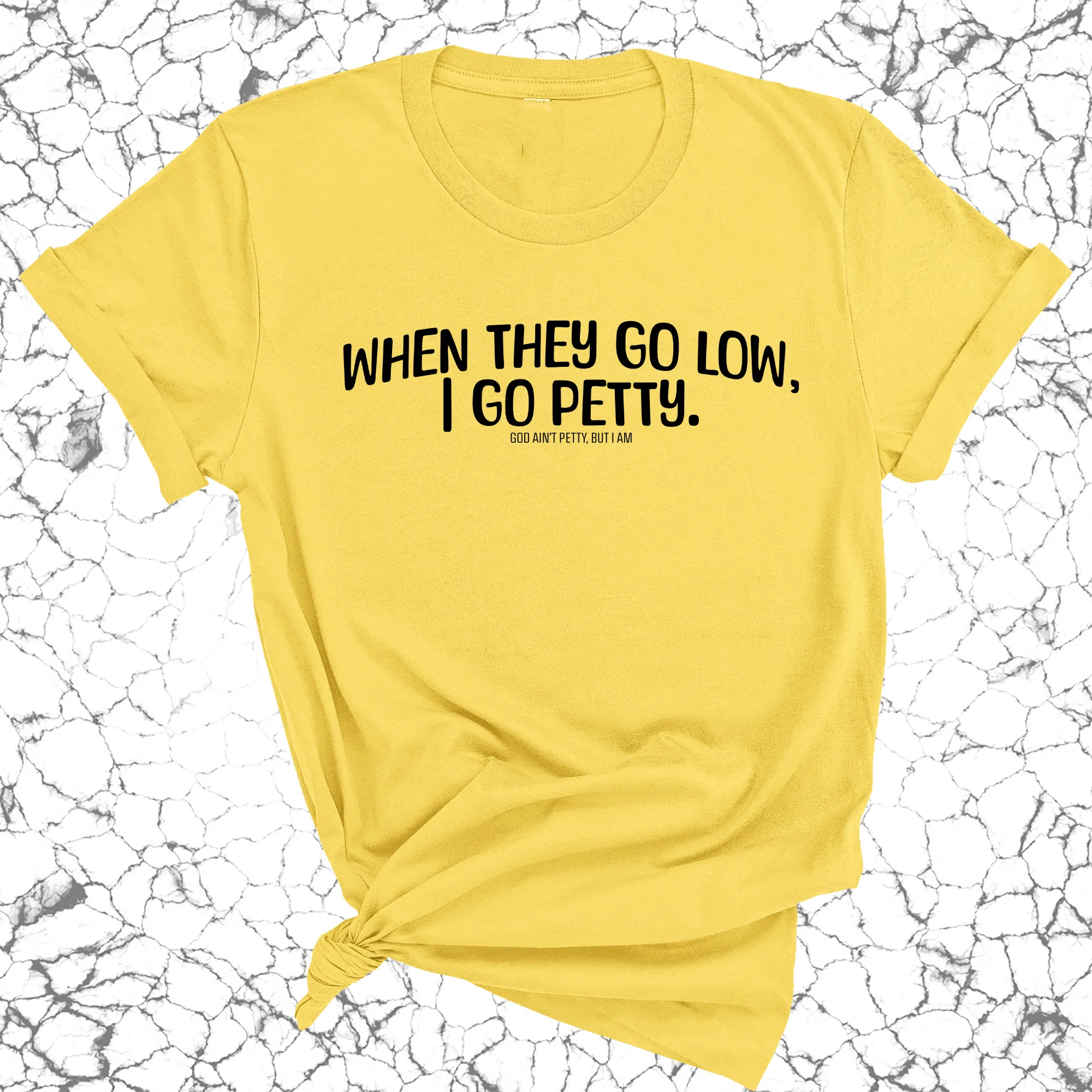 When they go low I go petty Unisex Tee