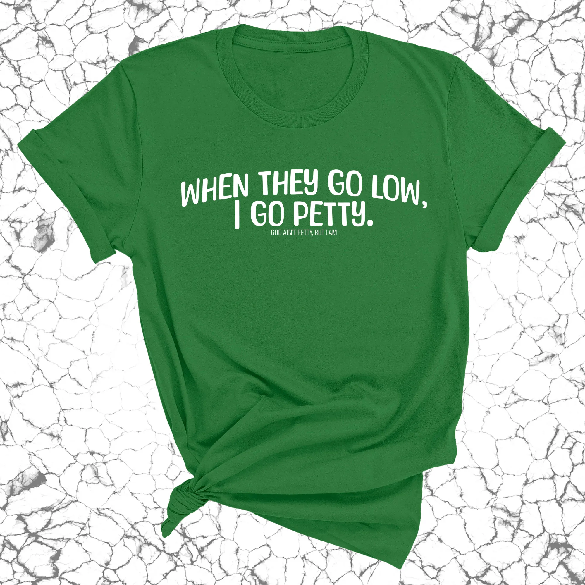 When they go low I go petty Unisex Tee