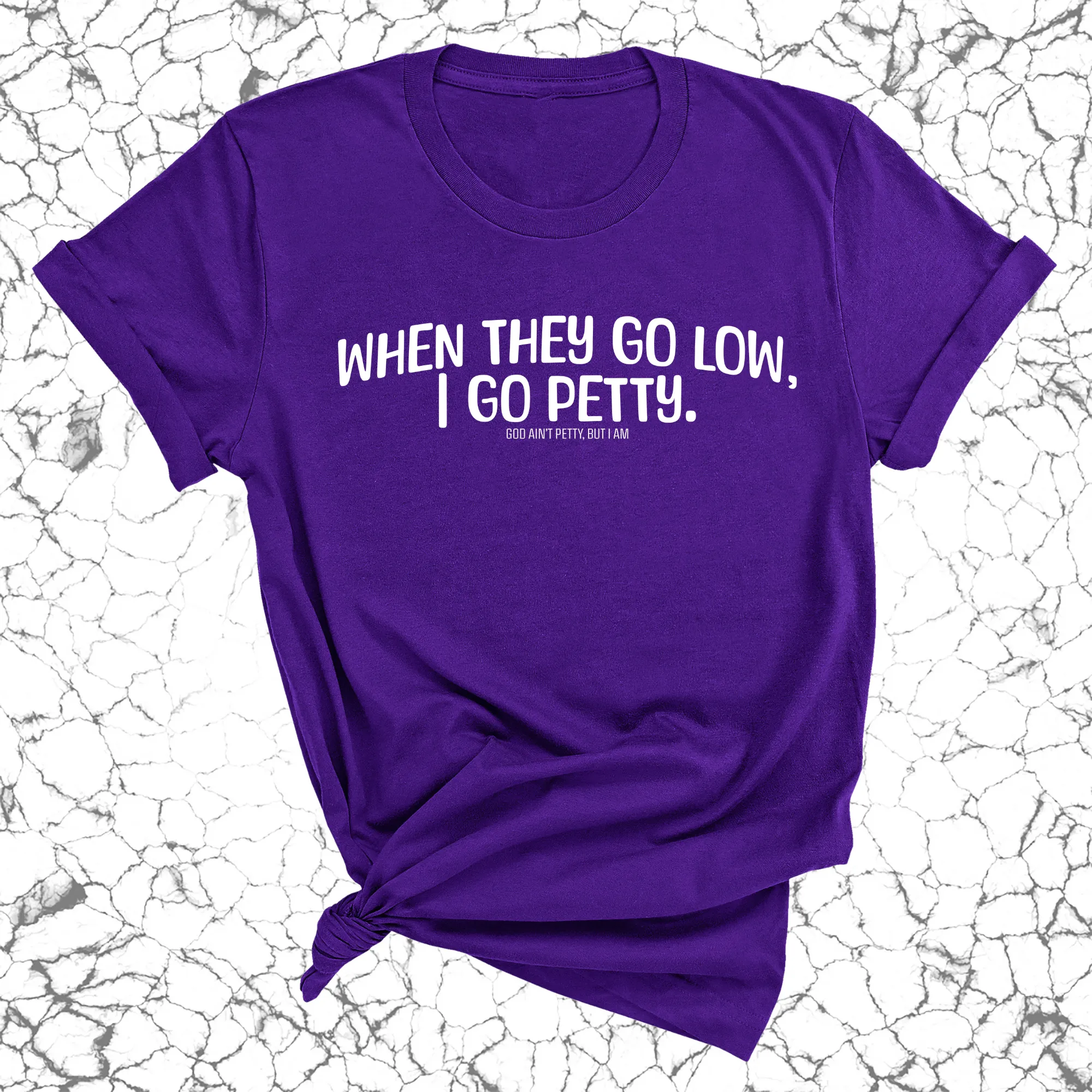 When they go low I go petty Unisex Tee