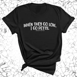 When they go low I go petty Unisex Tee
