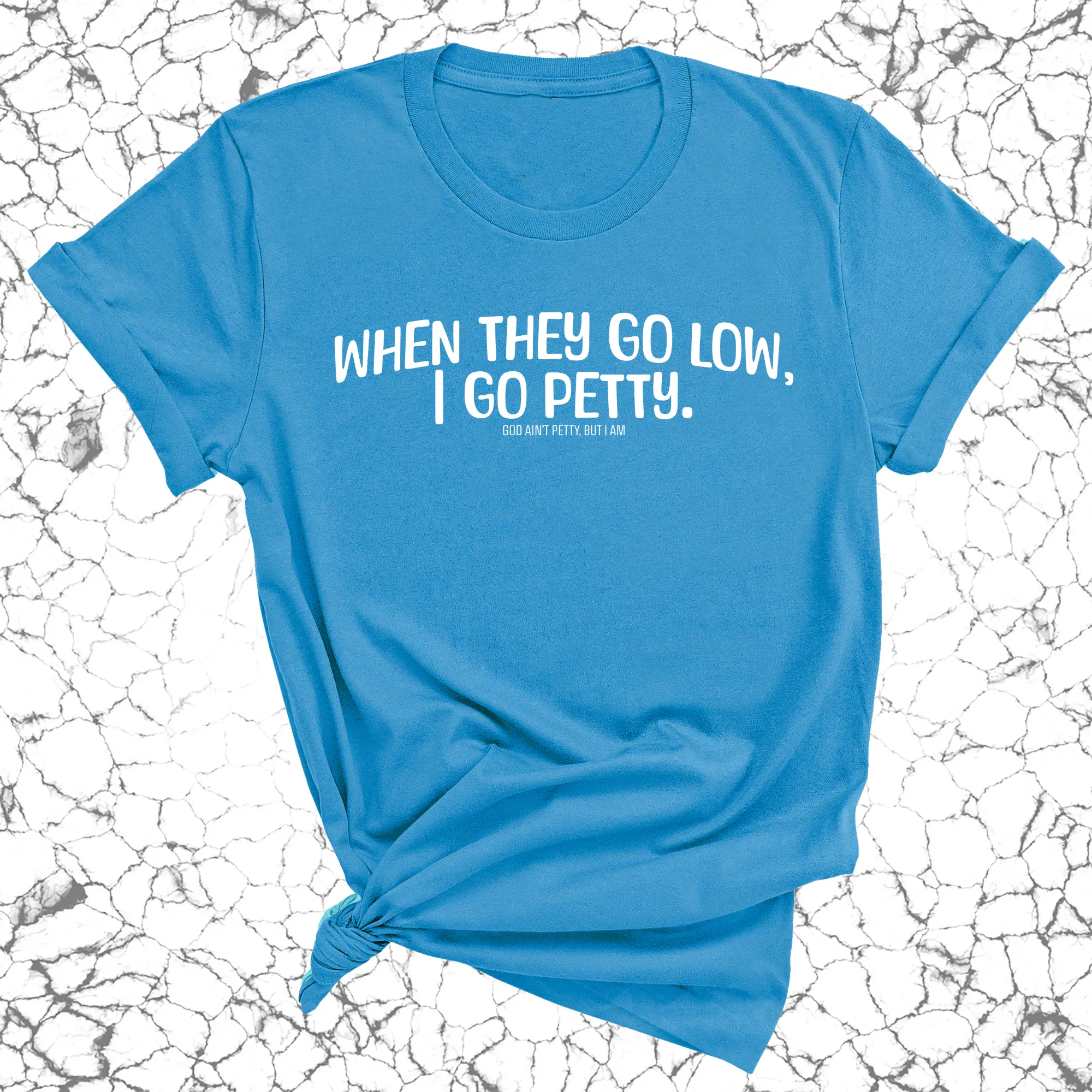 When they go low I go petty Unisex Tee
