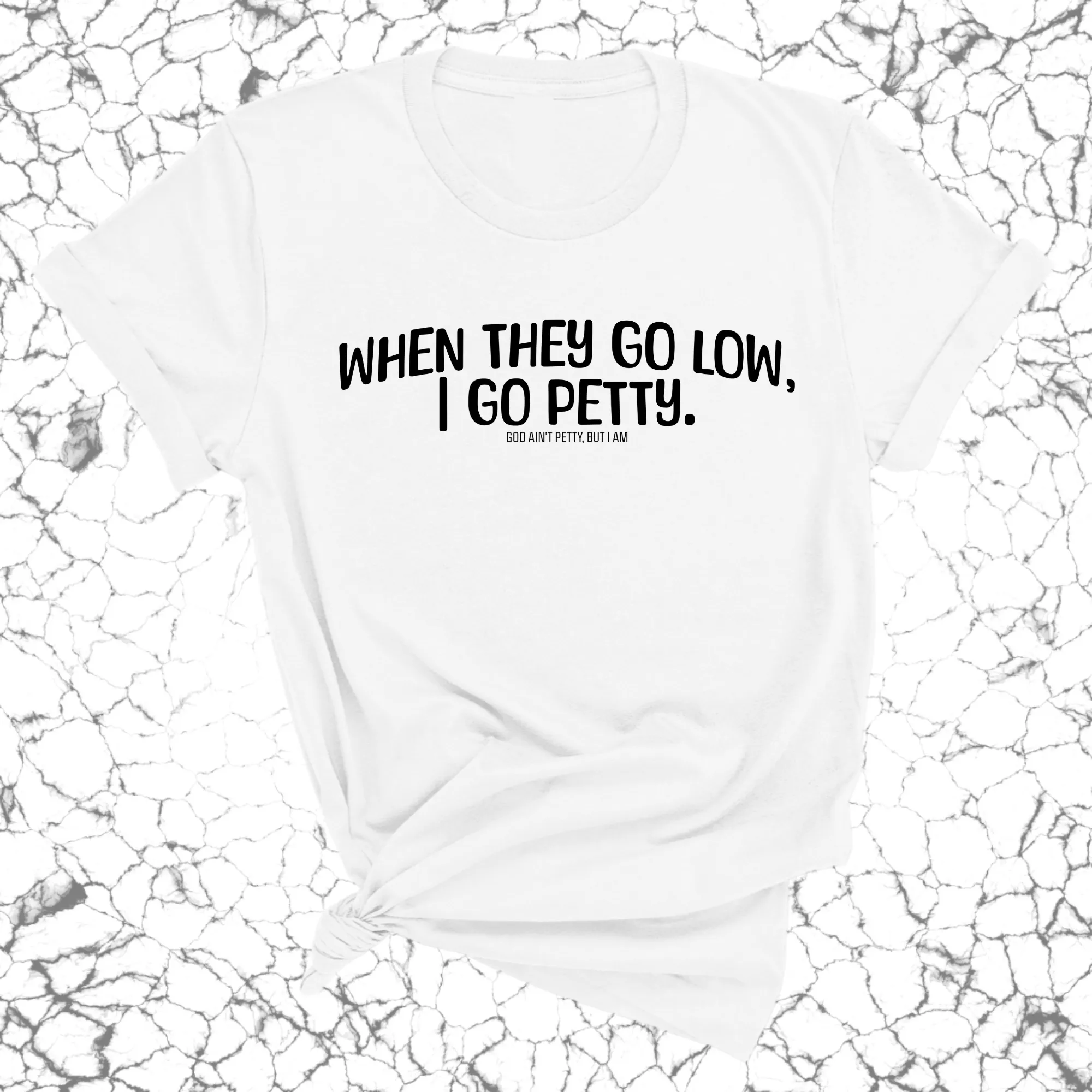 When they go low I go petty Unisex Tee